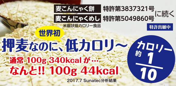 世界初！！ 押麦なのに、低カロリ～　通常100g360kcalが…なんと!!100g44kcal　カロリーが約10分の1　麦こんにゃく餅　麦こんにゃく飯に続く特許出願中